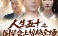 《人生五十之同学会上惊艳全场（42集）》无广告短剧完整版速看