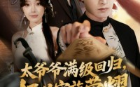 《太爷爷满级回归振兴家族荣耀（63集）》免费短剧全集流畅播放
