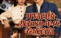 《开局白绫，我在80年代卷成首富（80集）》短剧全集免费畅快追剧