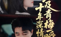 《十年深情不及青梅一瞬（55集）》免费短剧一集不落追到底