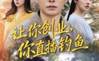 《让你创业你直播钓鱼（61集）》全集短剧免费在线追不停