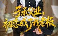 《子承父业，初恋成了我老板（70集）》免费短剧无删减观看