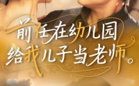 《前任在幼儿园给我儿子当老师（68集）》短剧免费看超爽体验
