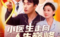 《小医生走向人生巅峰（101集）》精彩短剧全集免费赏