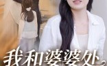 《我和婆婆处成闺蜜了（35集）》搞笑短剧全集无广告看