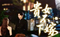《贵女不下嫁（55集）》高清短剧全集免费在线看