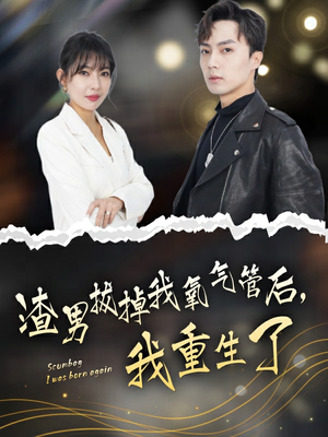 渣男拔掉我氧气管后，我重生了（90集）全集完整版