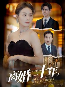 离婚二十年,我成了前夫高攀不起的存在(86集) 离婚二十年,我成了前夫高攀不起的存在(86集)短剧小说在线看