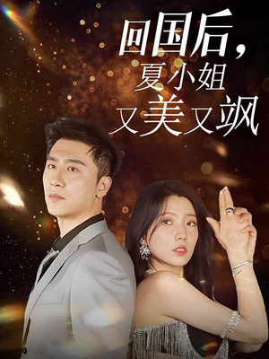 回国后,夏小姐又美又飒(40集) 回国后,夏小姐又美又飒(40集)短剧全集免费看