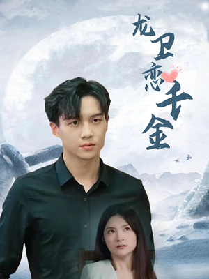 龙卫恋千金(100集) 龙卫恋千金(100集)火爆短剧来袭