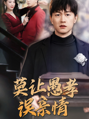 莫让愚孝误亲情(42集) 莫让愚孝误亲情(42集)短剧热门合集