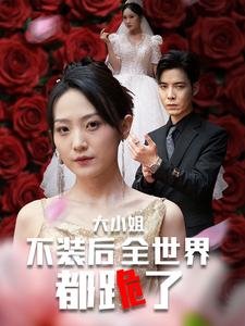 大小姐不装后全世界都跪了$被甩后大小姐狂虐渣男(53集) 大小姐不装后全世界都跪了$被甩后大小姐狂虐渣男(53集)短剧推荐来了