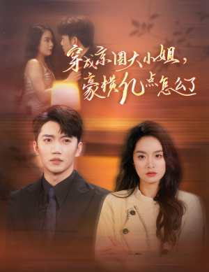 穿成京圈大小姐，豪横亿点怎么了（60集）短视频追剧推荐