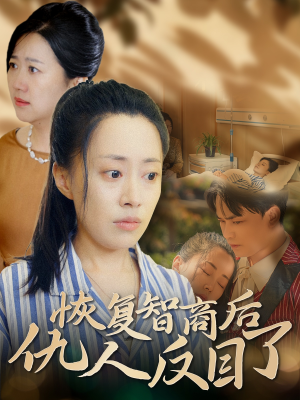 恢复智商后仇人反目了（55集）最火爆短剧