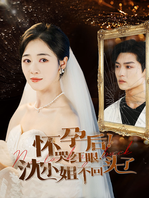 怀孕后!哭红眼!沈小姐不回头了(64集) 怀孕后!哭红眼!沈小姐不回头了(64集)最热短剧推荐