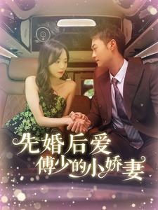 先婚后爱傅少的小娇妻(95集) 先婚后爱傅少的小娇妻(95集)男主角是谁