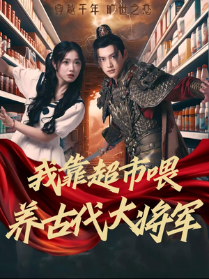 我靠超市喂养古代大将军(72集) 我靠超市喂养古代大将军(72集)恋爱短剧分享