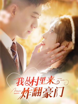 我从村里炸翻豪门(70集) 我从村里炸翻豪门(70集)火爆短剧来袭
