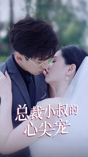 总裁小叔的心尖宠(80集) 总裁小叔的心尖宠(80集)超爽短剧推荐