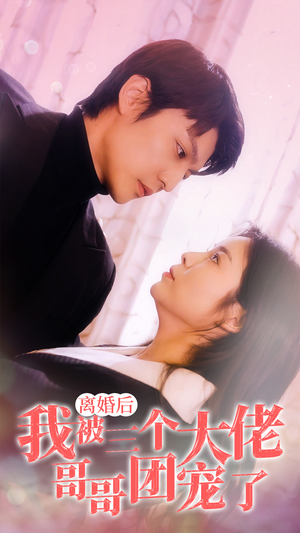 离婚后，我被三个大佬哥哥团宠了（81集）全集下载