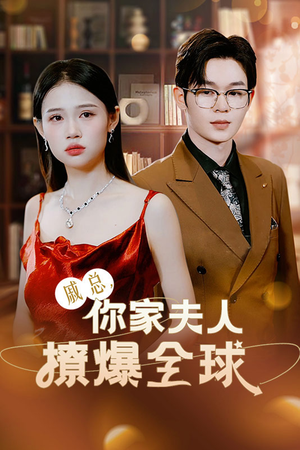 戚总，你家夫人撩爆全球（96集）短剧全集完整