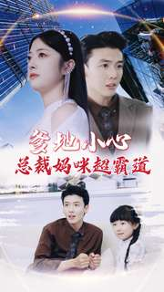 爹地小心:总裁妈咪超霸道(80集) 爹地小心:总裁妈咪超霸道(80集)在线看免费版