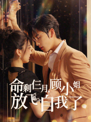 命剩仨月，顾小姐放飞自我了（36集）短剧免费分享