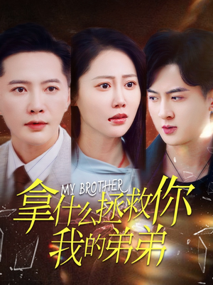 拿什么拯救你我的弟弟(64集) 拿什么拯救你我的弟弟(64集)爆款短剧推荐