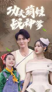 功夫萌娃战神爹(100集) 功夫萌娃战神爹(100集)短剧免费看全集