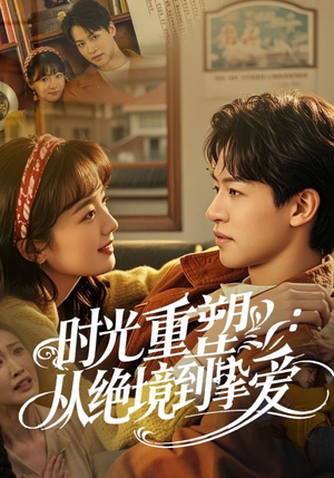 时光重塑从绝境到挚爱(60集) 时光重塑从绝境到挚爱(60集)恋爱短剧分享