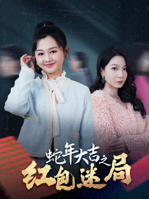 蛇年大吉之红包迷局(52集) 蛇年大吉之红包迷局(52集)每天分享短剧