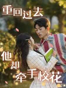 重回过去他却牵手校花(84集) 重回过去他却牵手校花(84集)推荐热门短剧