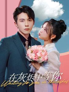 在灰烬中等你(99集) 在灰烬中等你(99集)古代短剧推荐