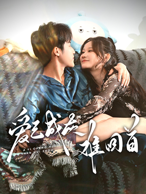 爱已成灰难回首(33集)  爱已成灰难回首(33集) 爆火短剧推荐