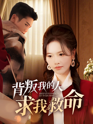 背叛我的人求我救命（55集） 高清画质免费看