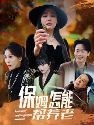 保姆怎能帮养老（31集） 短剧追到爽