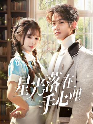 星光落在手心里(70集)  星光落在手心里(70集) 全网短剧抢先看