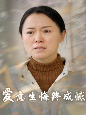 爱意生悔终成憾(30集) 爱意生悔终成憾(30集)恋爱短剧分享