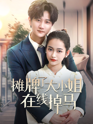 摊牌了大小姐在线掉马(70集)  摊牌了大小姐在线掉马(70集) 短剧精彩绝伦