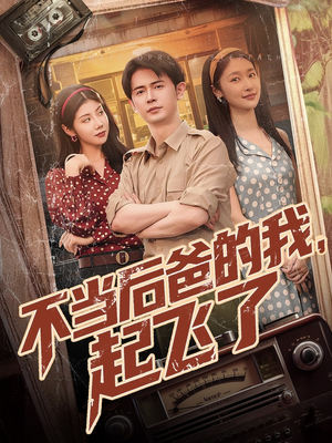 不当后爸的我,起飞了(81集) 不当后爸的我,起飞了(81集)精彩短剧天天看