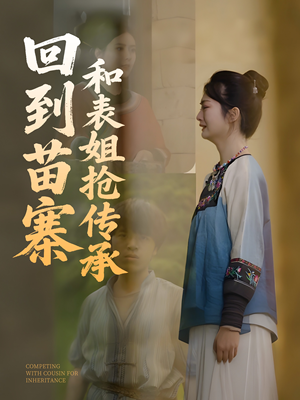 回到苗寨和表姐抢传承（43集）短剧片段分享