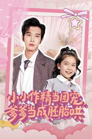 小小作精当团宠爹爹当成胚胎哄(66集) 小小作精当团宠爹爹当成胚胎哄(66集)精彩的网络短剧