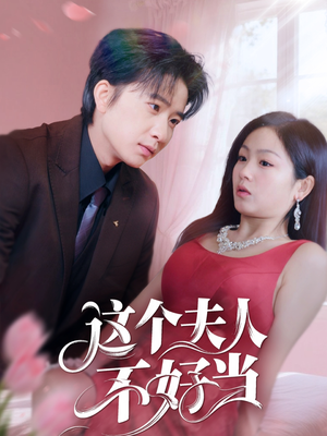 这个夫人不好当(62集) 这个夫人不好当(62集)热门短剧榜单