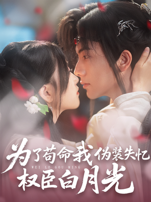 为了苟命我伪装失忆权臣白月光(74集) 为了苟命我伪装失忆权臣白月光(74集)推荐好短剧