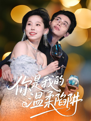 你是我的温柔陷阱(55集) 你是我的温柔陷阱(55集)独家短剧免费看