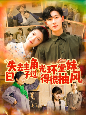 失去主角光环堂妹日子过得很抽风(120集) 失去主角光环堂妹日子过得很抽风(120集)最火爆短剧