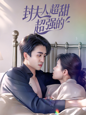 封夫人超甜超强的(35集) 封夫人超甜超强的(35集)一起看短剧