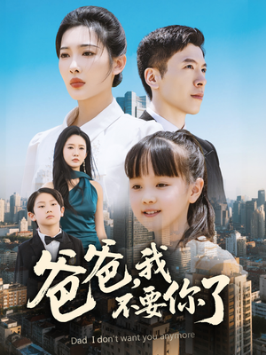 爸爸,我不要你了(60集) 爸爸,我不要你了(60集)短剧精彩绝伦