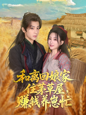 和离回娘家住茅草屋,赚钱养崽忙(88集) 和离回娘家住茅草屋,赚钱养崽忙(88集)全集免费观看