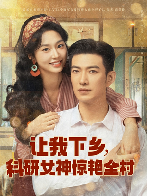 让我下乡科研女神惊艳全村(82集) 让我下乡科研女神惊艳全村(82集)最火的短剧